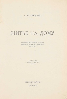 Швецова Е.М. Шитье на дому. Руководство кройки и шитья женской, детской и мужской одежды. М.: Женский журнал акц. изд. о-во «Огонек», [1929].